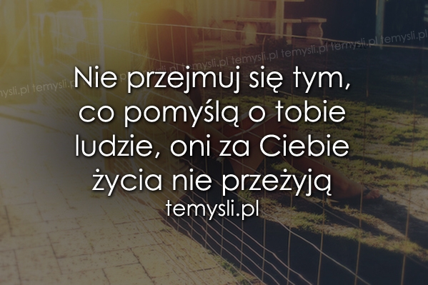 Nie Przejmuj Się Tym Co Pomyślą O Tobie 7675